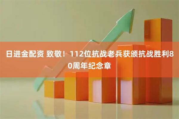 日进金配资 致敬！112位抗战老兵获颁抗战胜利80周年纪念章