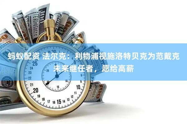蚂蚁配资 法尔克：利物浦视施洛特贝克为范戴克未来继任者，愿给高薪