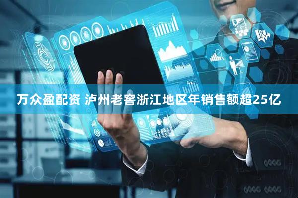 万众盈配资 泸州老窖浙江地区年销售额超25亿